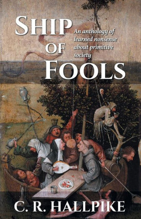Ship of Fools : An Anthology of Learned Nonsense About Primitive Society
