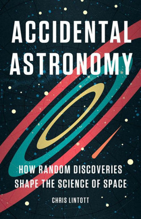 Accidental Astronomy : How Random Discoveries Shape the Science of Space