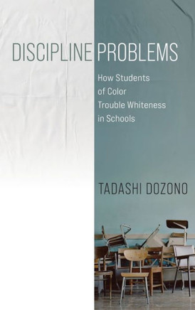 Discipline Problems : How Students of Color Trouble Whiteness in Schools
