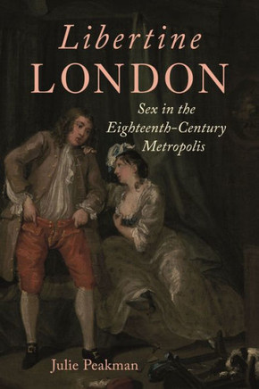Libertine London : Sex in the Eighteenth-Century Metropolis