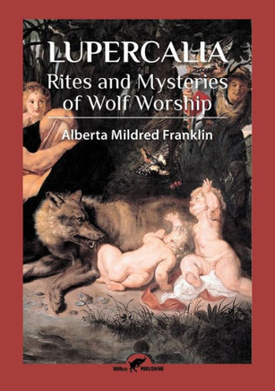 Lupercalia : Rites and Mysteries of Wolf Worship