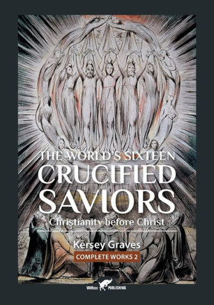 The World's Sixteen Crucified Saviors : Or Christianity Before Christ