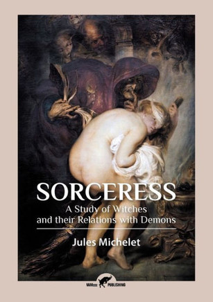 Sorceress : A Study of Witches and Their Relations with Demons