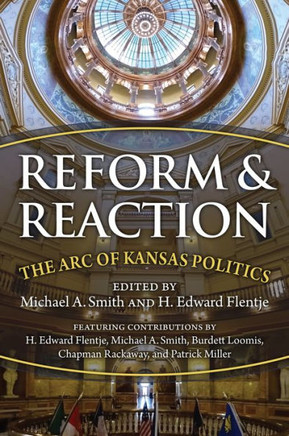 Reform and Reaction : The Arc of Modern Kansas Politics