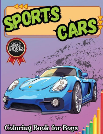Sports Cars Coloring Book for Boys : Creative Time Out - a Collection of 50 Cool Dream Cars Relaxation Coloring Pages for Everyone and Any Age