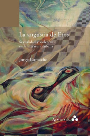 La angustia de Eros. Sexualidad y violencia en la literatura cubana