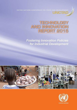 Technology and Innovation Report 2015 : Fostering Innovation Policies for Industrial Development