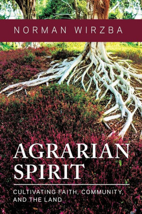 Agrarian Spirit : Cultivating Faith, Community, and the Land