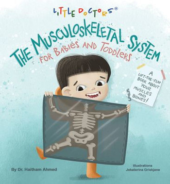 The Musculoskeletal System for Babies and Toddlers : A Lift-The-Flap Book about Your Muscles and Bones!