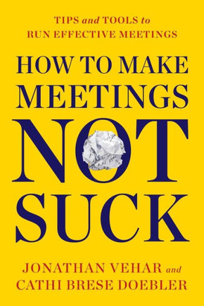 How to Make Meetings Not Suck : Tips and Tools to Run Effective Meetings