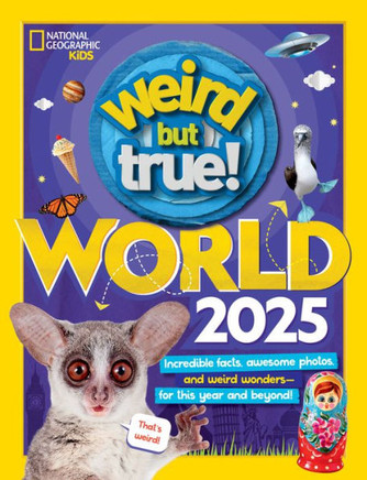 Weird But True World 2025 : Incredible Facts, Awesome Photos, and Weird Wonders--For This Year and Beyond!