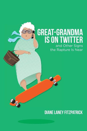 Great-Grandma Is On Twitter And Other Signs The Rapture Is Near