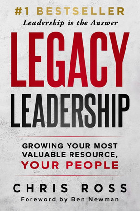 LEGACY Leadership : Growing Your Most Valuable Resource, Your People