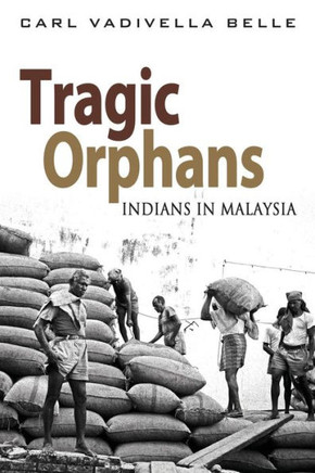 Tragic Orphans : Indians in Malaysia