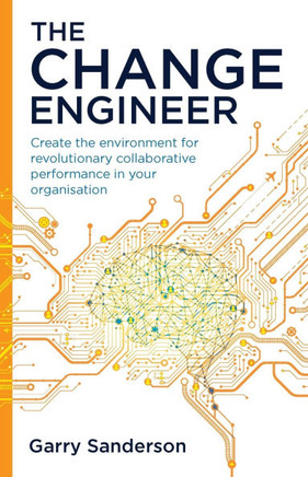 The Change Engineer : Create the Environment for Revolutionary Collaborative Performance in Your Organisation