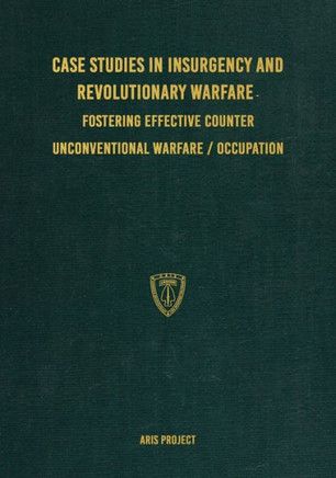 Case Studies in Insurgency and Revolutionary Warfare : : Fostering Effective Counter Unconventional Warfare/Occupation