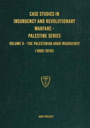 Case Studies in Insurgency and Revolutionary Warfare - Palestine Series : Volume II - The Palestinian Arab Insurgency (1890-2010)