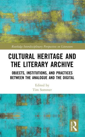 CULTURAL HERITAGE AND THE LITERARY ARCHIVE : Objects, Institutions, and Practices