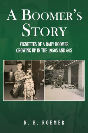 A Boomer's Story : Vignettes of a Baby Boomer Growing Up in the 1950s And 60s