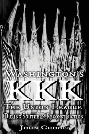 Washington'S Kkk: The Union League During Southern Reconstruction