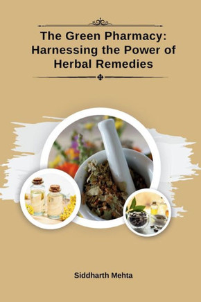 The Green Pharmacy : Harnessing the Power of Herbal Remedies