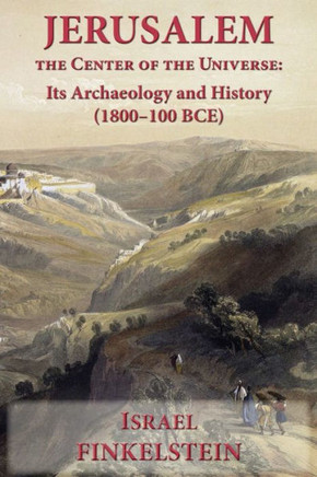 Jerusalem the Center of the Universe : Its Archaeology and History (1800-100 BCE)