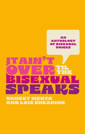 It Ain't Over Until the Bisexual Speaks : An Anthology of Bisexual Voices