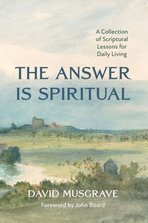 The Answer Is Spiritual : A Collection of Scriptural Lessons for Daily Living