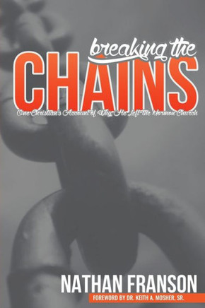 Breaking the Chains : One Christian's Account of Why He Left the Mormon Church