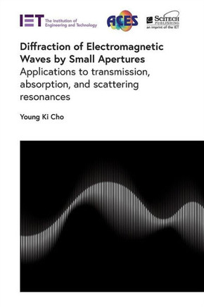 Diffraction of Electromagnetic Waves by Small Apertures : Applications to Transmission, Absorption, and Scattering Resonances