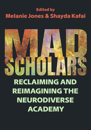 Mad Scholars : Reclaiming and Reimagining the Neurodiverse Academy