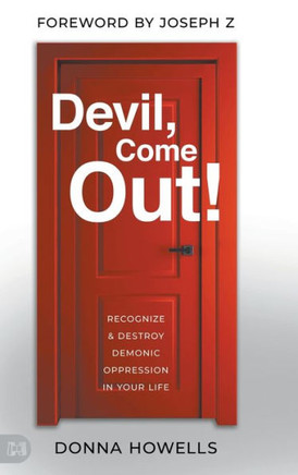 Devil, Come Out! : Recognize and Destroy Demonic Oppression in Your Life