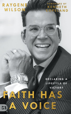 Faith Has a Voice : Declaring a Lifestyle of Victory