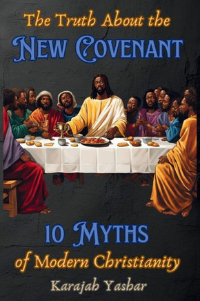 The Truth About the New Covenant : 10 Myths of Modern Christianity : 10 Myths of
