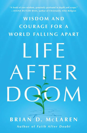 Life After Doom : Wisdom and Courage for a World Falling Apart