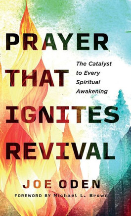 Prayer That Ignites Revival : The Catalyst to Every Spiritual Awakening