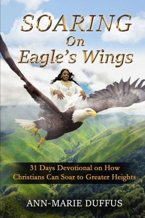 Soaring On Eagle's Wings : 31 Days Devotional on How Christians Can Soar to Greater Heights