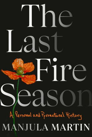 The Last Fire Season : A Personal and Pyronatural History