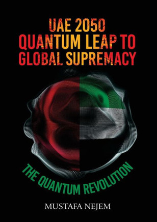 UAE 2050,Quantum Leap to Global Supremacy : Quantum Leap to Global Supremacy: QUANTUM LEAP TO GLOBAL SUPREMACY