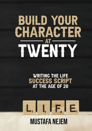 Build Your Character at Twenty : Writing the Life Success Script at the Age of 20