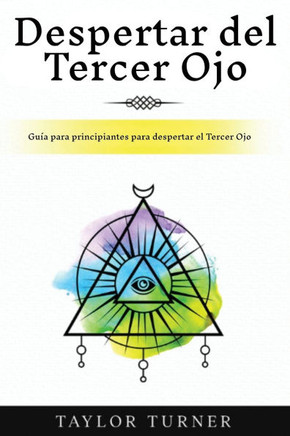 Despertar del Tercer Ojo : Guía para principiantes para despertar el Tercer Ojo