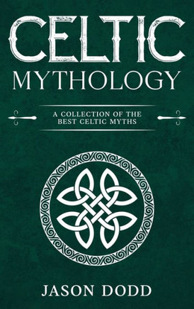 Celtic Mythology : A Collection of the Best Celtic Myths