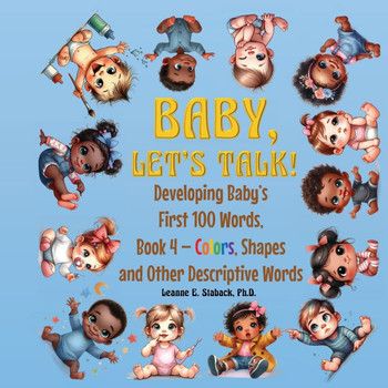 Baby, Let's Talk! Developing Baby's First 100 Words, Book 4 : Book 4 - Colors, Shapes, and Other Descriptive Words