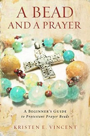 A Bead And A Prayer: A Beginner'S Guide To Protestant Prayer Beads