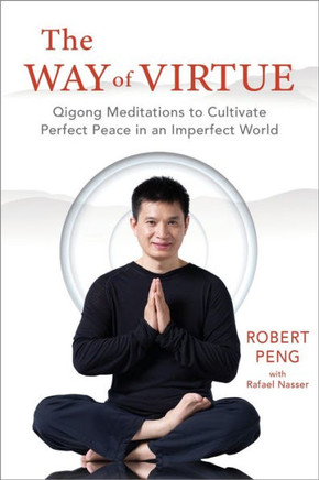 The Way of Virtue : Qigong Meditations to Cultivate Perfect Peace in an Imperfect World