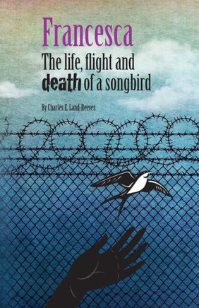 Francesca: The Life, Flight And Death Of A Songbird