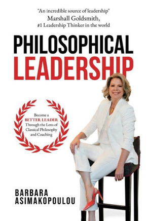 Philosophical Leadership : Become a Better Leader Through the Lens of Classical Philosophy and Coaching.
