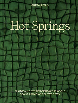 Hot Springs : Photos and Stories of How the World Soaks, Swims, and Slows Down