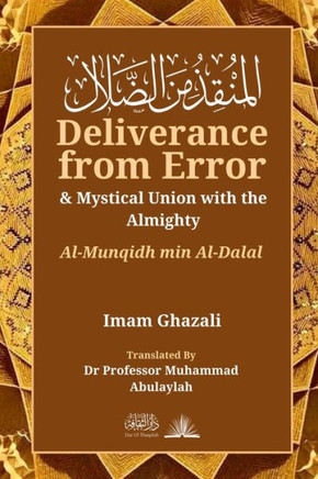 Deliverance from Error & Mystical Union with the Almighty : Al-Munqidh Min Al-Dalal