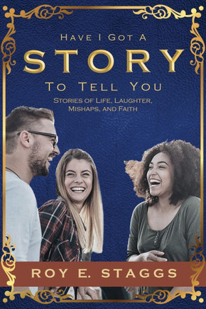 Have I Got A Story To Tell You : Stories of Life, Laughter, Mishaps, and Faith